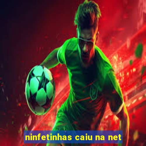 ninfetinhas caiu na net